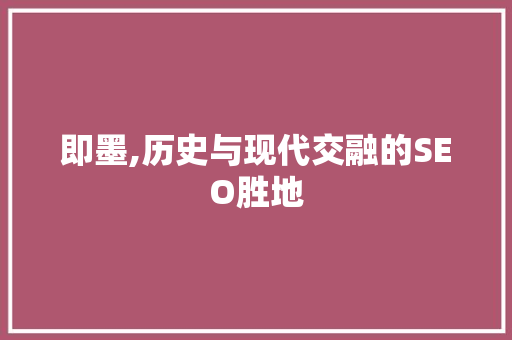 即墨,历史与现代交融的SEO胜地