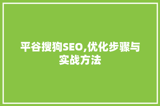 平谷搜狗SEO,优化步骤与实战方法