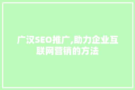 广汉SEO推广,助力企业互联网营销的方法