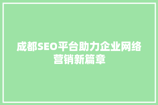 成都SEO平台助力企业网络营销新篇章