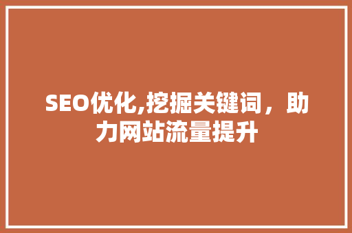 SEO优化,挖掘关键词，助力网站流量提升 Web前端