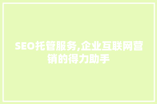 SEO托管服务,企业互联网营销的得力助手