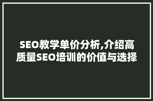 SEO教学单价分析,介绍高质量SEO培训的价值与选择