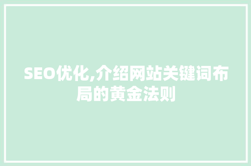 SEO优化,介绍网站关键词布局的黄金法则