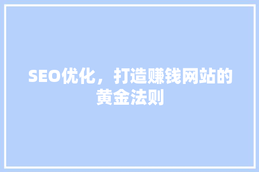 SEO优化，打造赚钱网站的黄金法则
