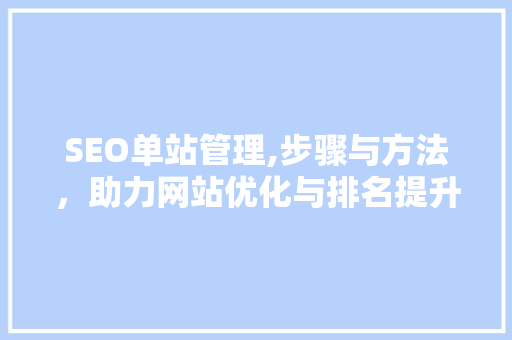 SEO单站管理,步骤与方法，助力网站优化与排名提升