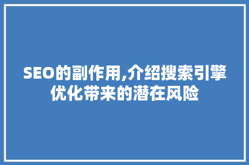 SEO的副作用,介绍搜索引擎优化带来的潜在风险