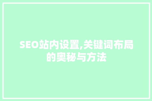 SEO站内设置,关键词布局的奥秘与方法