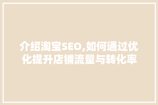 介绍淘宝SEO,如何通过优化提升店铺流量与转化率