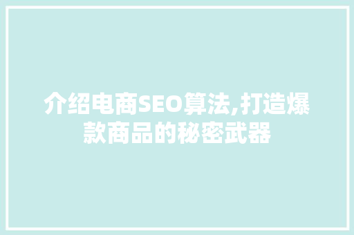 介绍电商SEO算法,打造爆款商品的秘密武器