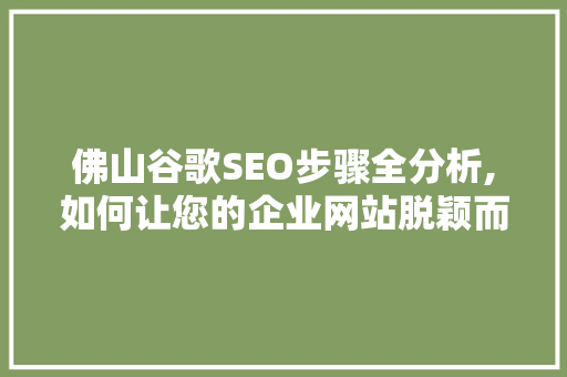 佛山谷歌SEO步骤全分析,如何让您的企业网站脱颖而出