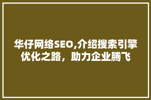 华仔网络SEO,介绍搜索引擎优化之路，助力企业腾飞