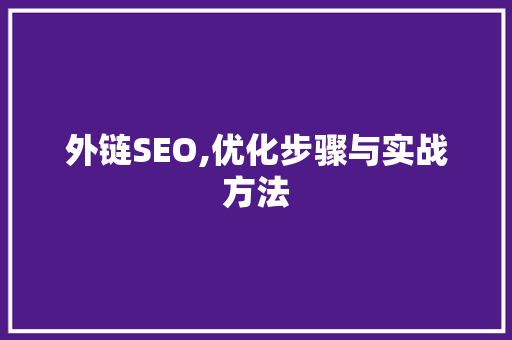 外链SEO,优化步骤与实战方法