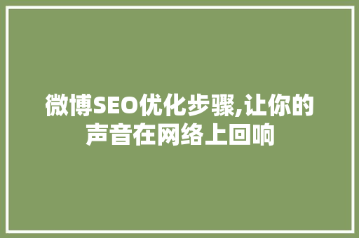 微博SEO优化步骤,让你的声音在网络上回响