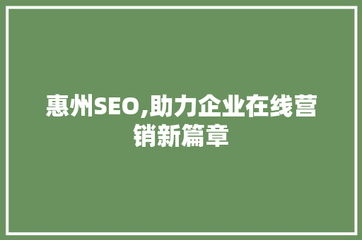 惠州SEO,助力企业在线营销新篇章