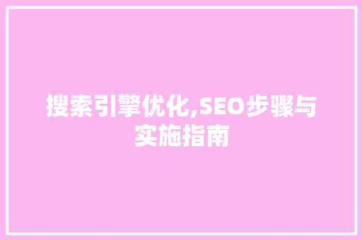 搜索引擎优化,SEO步骤与实施指南