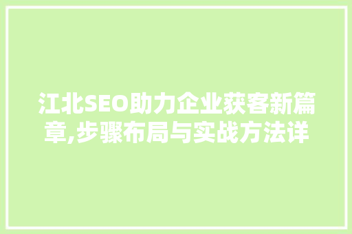 江北SEO助力企业获客新篇章,步骤布局与实战方法详解
