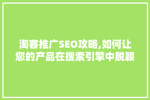 淘客推广SEO攻略,如何让您的产品在搜索引擎中脱颖而出