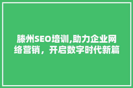 滕州SEO培训,助力企业网络营销，开启数字时代新篇章
