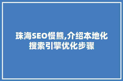 珠海SEO慢熊,介绍本地化搜索引擎优化步骤