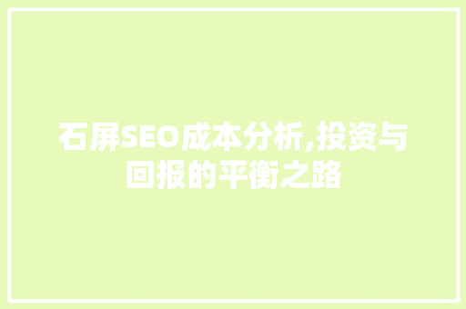 石屏SEO成本分析,投资与回报的平衡之路