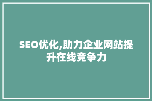 SEO优化,助力企业网站提升在线竞争力 服务器/数据库