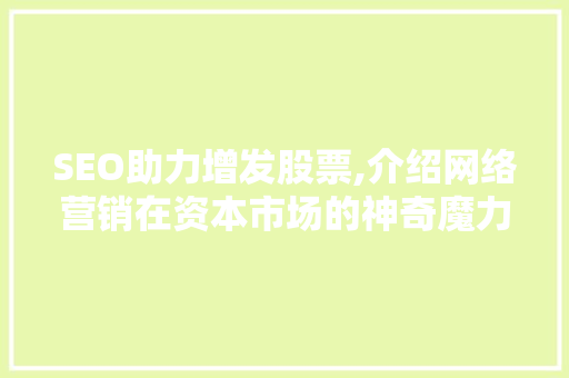 SEO助力增发股票,介绍网络营销在资本市场的神奇魔力