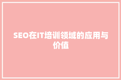 SEO在IT培训领域的应用与价值