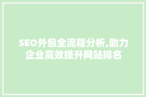 SEO外包全流程分析,助力企业高效提升网站排名 服务器/数据库
