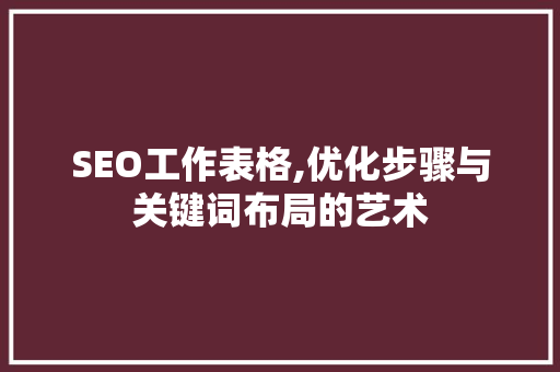 SEO工作表格,优化步骤与关键词布局的艺术 WordPress教程
