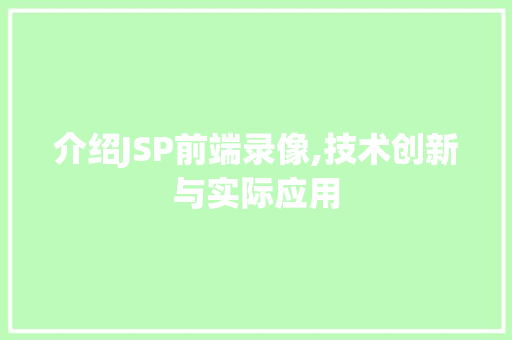 介绍JSP前端录像,技术创新与实际应用