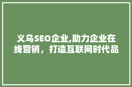 义乌SEO企业,助力企业在线营销，打造互联网时代品牌新格局