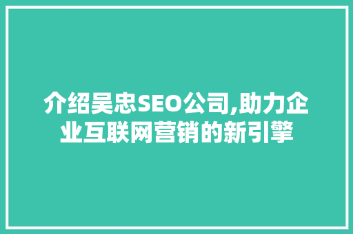 介绍吴忠SEO公司,助力企业互联网营销的新引擎