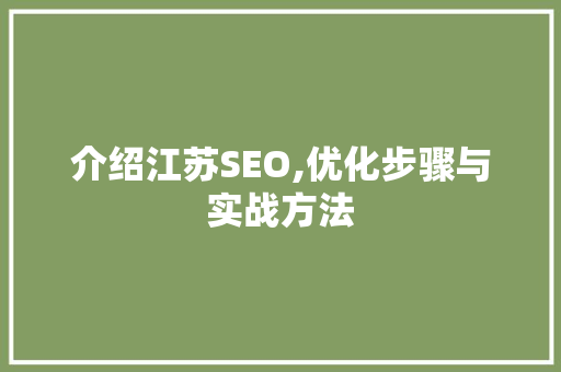 介绍江苏SEO,优化步骤与实战方法
