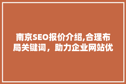 南京SEO报价介绍,合理布局关键词，助力企业网站优化之路