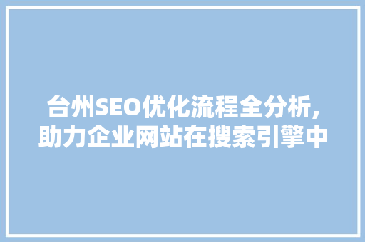 台州SEO优化流程全分析,助力企业网站在搜索引擎中脱颖而出