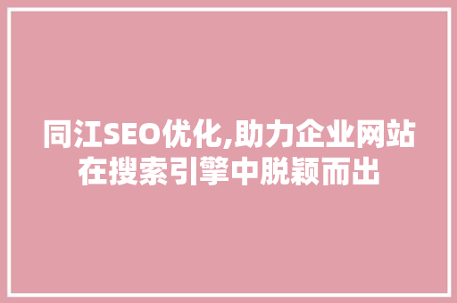 同江SEO优化,助力企业网站在搜索引擎中脱颖而出