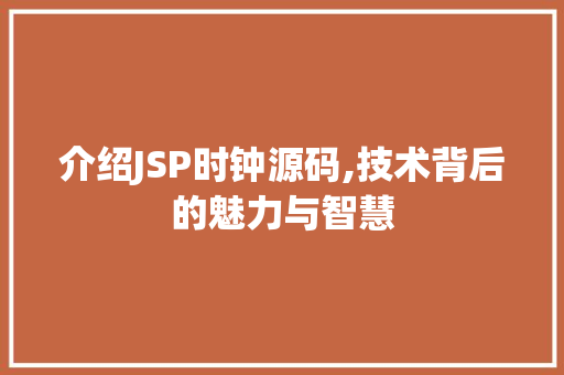 介绍JSP时钟源码,技术背后的魅力与智慧 介绍JSP时钟源码,技术背后的魅力与智慧 建站教程