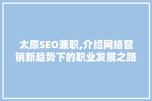 太原SEO兼职,介绍网络营销新趋势下的职业发展之路