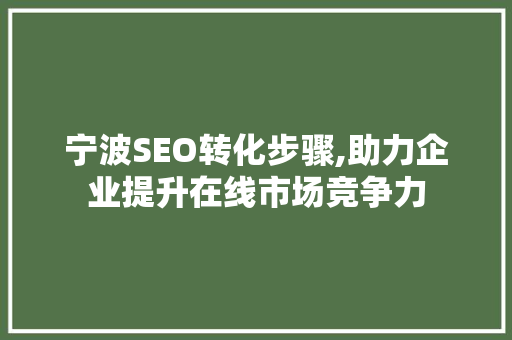 宁波SEO转化步骤,助力企业提升在线市场竞争力 WordPress教程