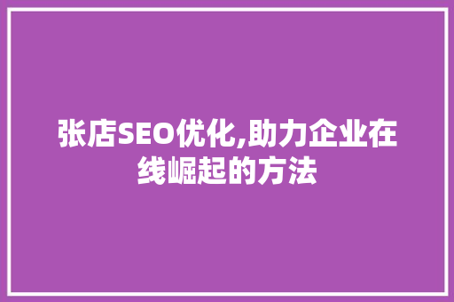张店SEO优化,助力企业在线崛起的方法