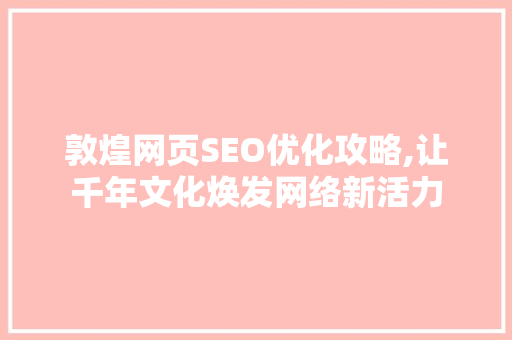 敦煌网页SEO优化攻略,让千年文化焕发网络新活力