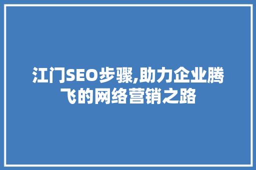 江门SEO步骤,助力企业腾飞的网络营销之路