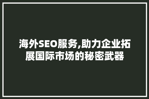 海外SEO服务,助力企业拓展国际市场的秘密武器