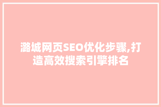 潞城网页SEO优化步骤,打造高效搜索引擎排名