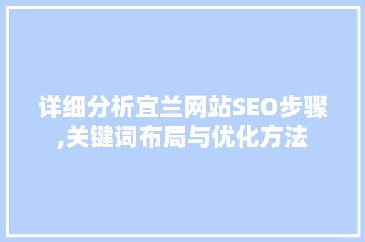 详细分析宜兰网站SEO步骤,关键词布局与优化方法