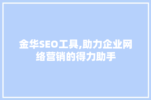 金华SEO工具,助力企业网络营销的得力助手