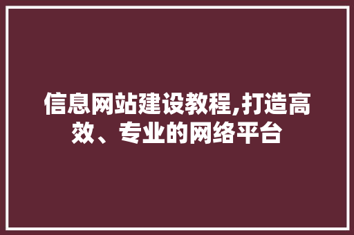 信息网站建设教程,打造高效、专业的网络平台