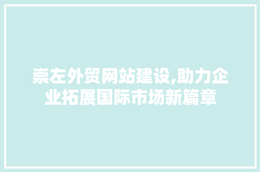 崇左外贸网站建设,助力企业拓展国际市场新篇章