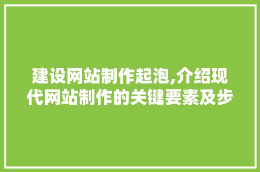 建设网站制作起泡,介绍现代网站制作的关键要素及步骤 Web前端
